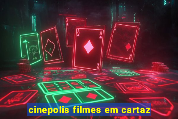 cinepolis filmes em cartaz